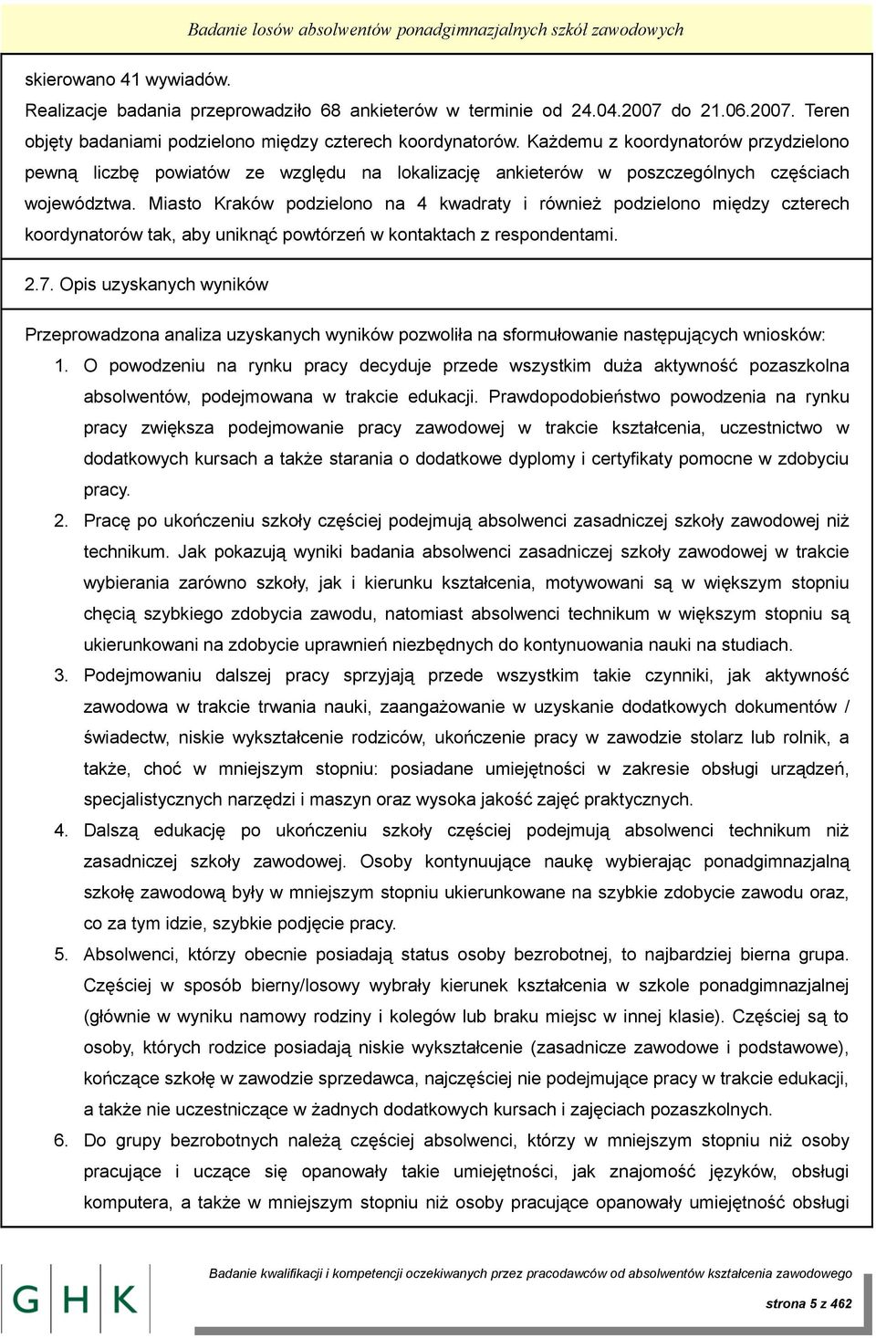 Każdemu z koordynatorów przydzielono pewną liczbę powiatów ze względu na lokalizację ankieterów w poszczególnych częściach województwa.