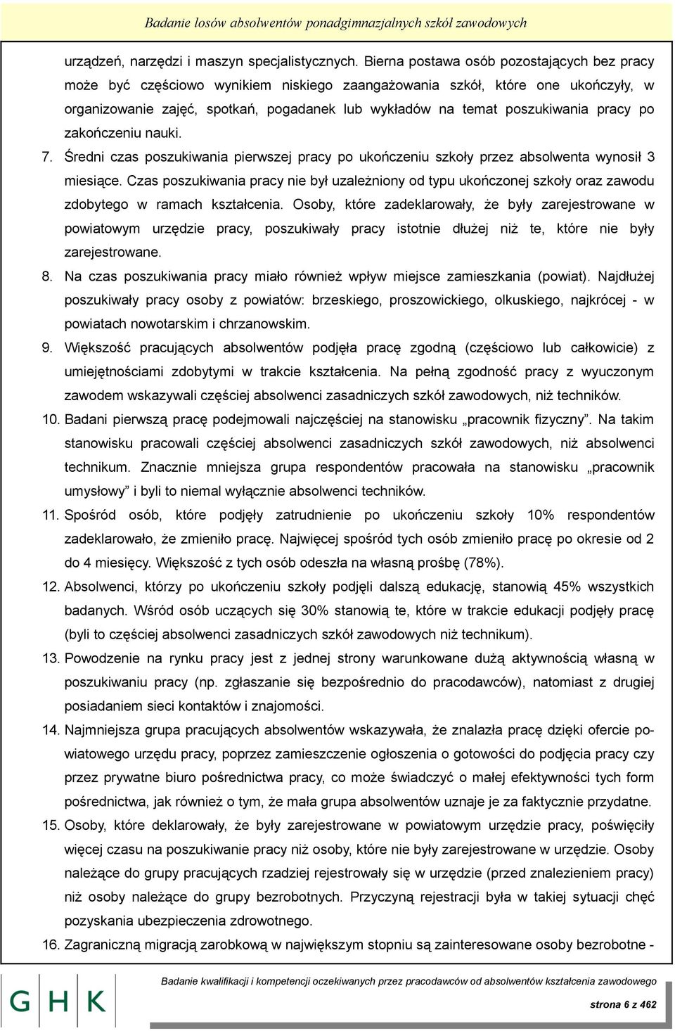 pracy po zakończeniu nauki. 7. Średni czas poszukiwania pierwszej pracy po ukończeniu szkoły przez absolwenta wynosił 3 miesiące.