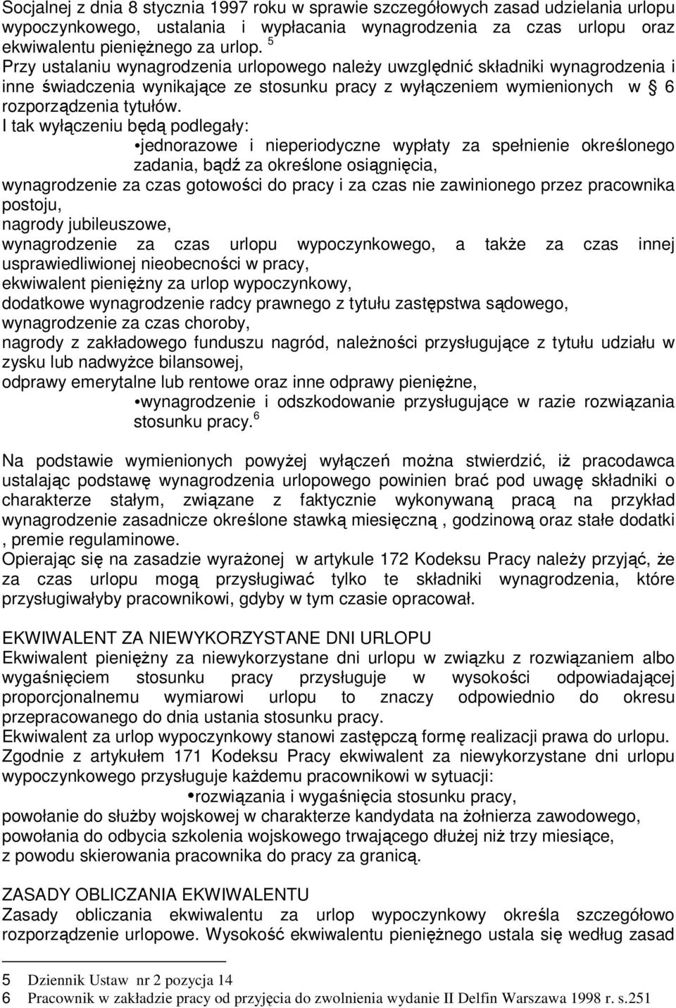 I tak wyłączeniu będą podlegały: jednorazowe i nieperiodyczne wypłaty za spełnienie określonego zadania, bądź za określone osiągnięcia, wynagrodzenie za czas gotowości do pracy i za czas nie