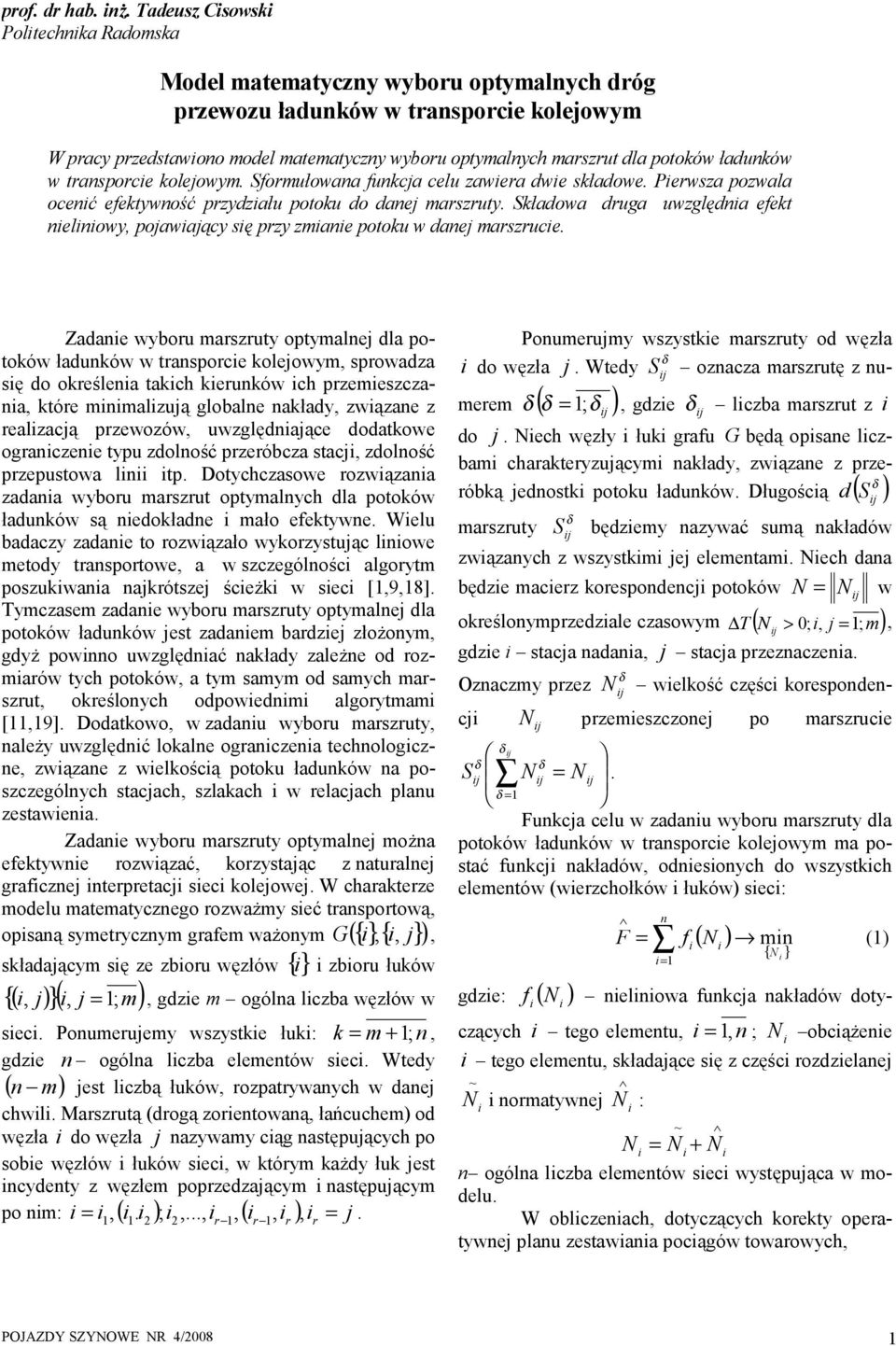 ładunków w transporce kolejowym. Sformułowana funkcja celu zawera dwe składowe. Perwsza pozwala ocenć efektywność przydzału potoku do danej marszruty.