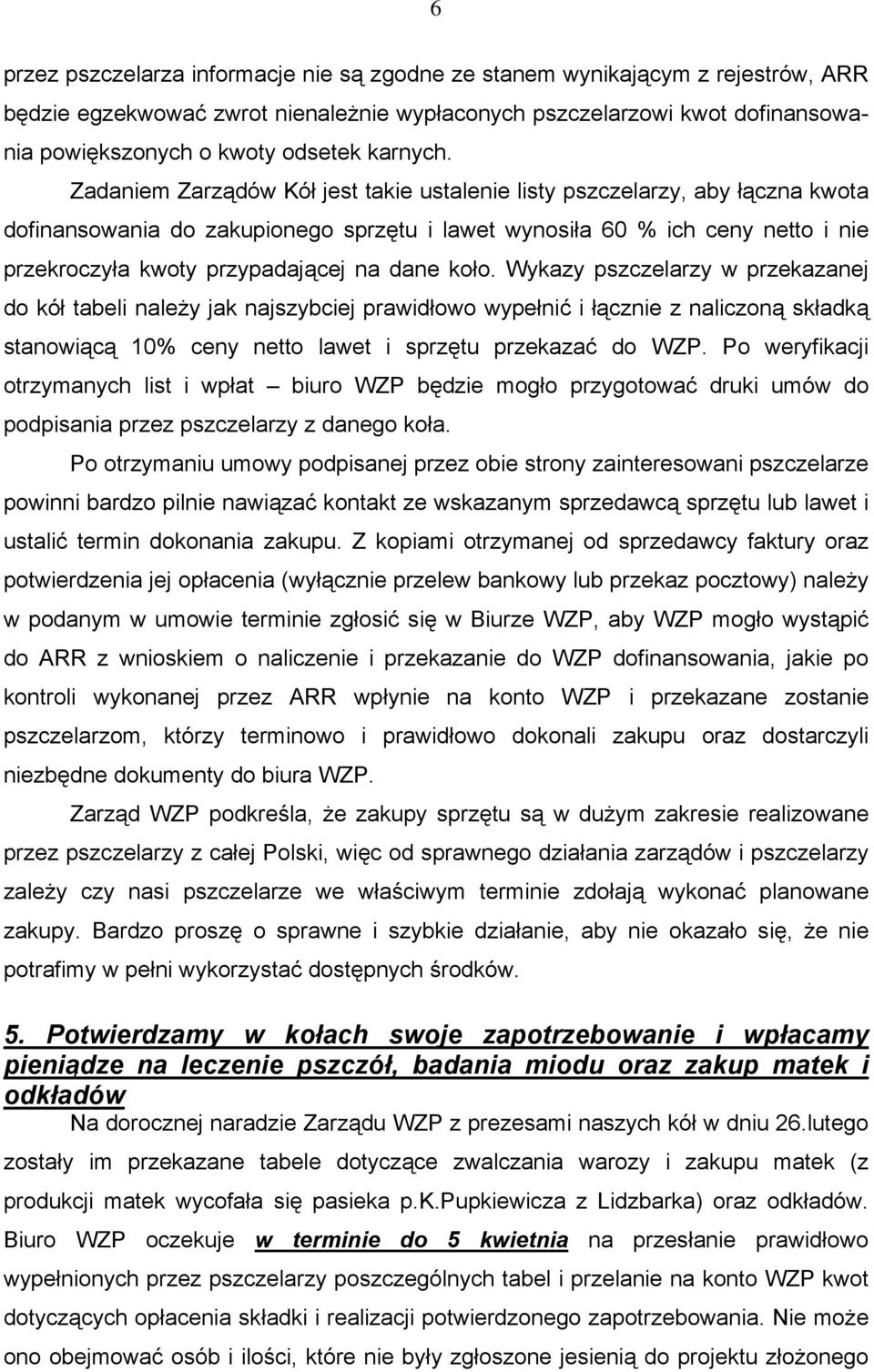 Zadaniem Zarządów Kół jest takie ustalenie listy pszczelarzy, aby łączna kwota dofinansowania do zakupionego sprzętu i lawet wynosiła 60 % ich ceny netto i nie przekroczyła kwoty przypadającej na