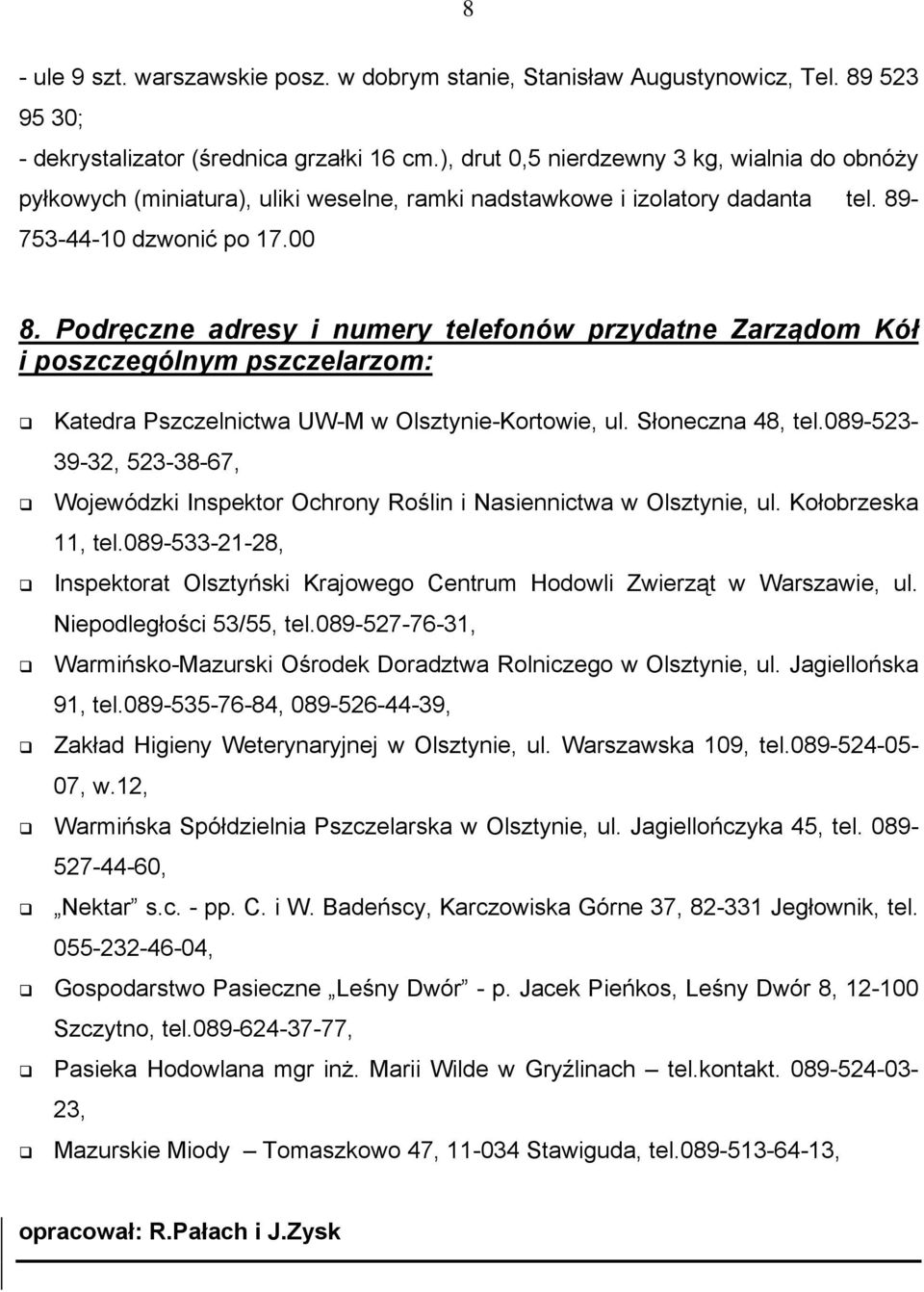 Podręczne adresy i numery telefonów przydatne Zarządom Kół i poszczególnym pszczelarzom: Katedra Pszczelnictwa UW-M w Olsztynie-Kortowie, ul. Słoneczna 48, tel.