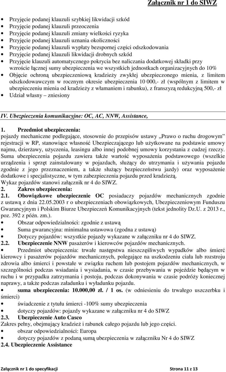 przy wzroście łącznej sumy ubezpieczenia we wszystkich jednostkach organizacyjnych do 10% Objęcie ochroną ubezpieczeniową kradzieży zwykłej ubezpieczonego mienia, z limitem odszkodowawczym w rocznym