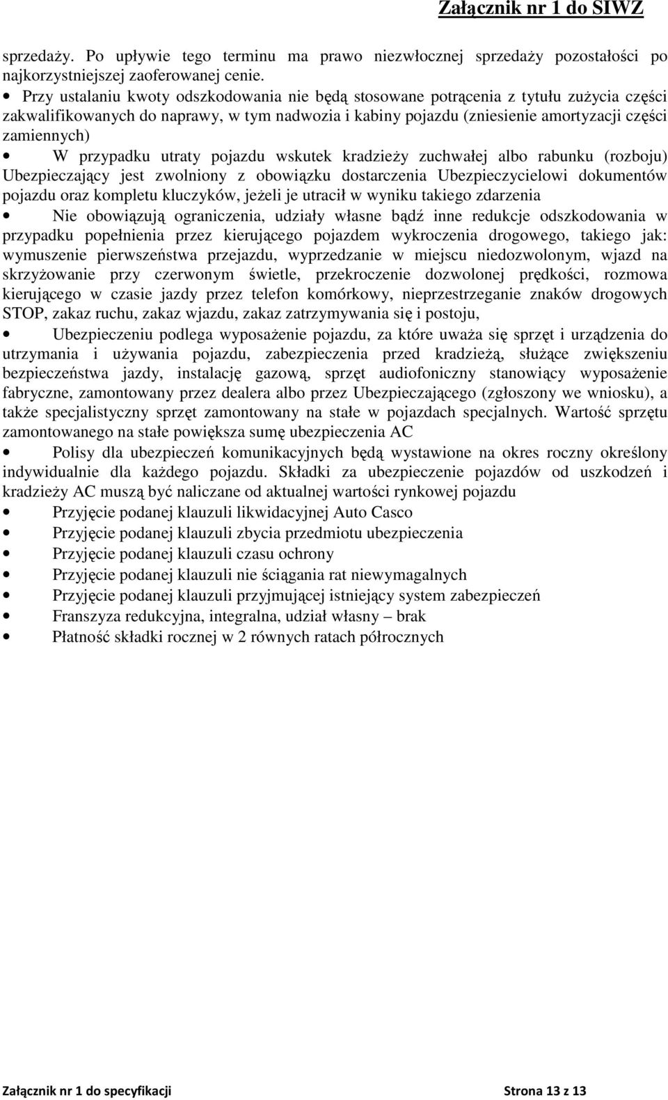 przypadku utraty pojazdu wskutek kradzieży zuchwałej albo rabunku (rozboju) Ubezpieczający jest zwolniony z obowiązku dostarczenia Ubezpieczycielowi dokumentów pojazdu oraz kompletu kluczyków, jeżeli