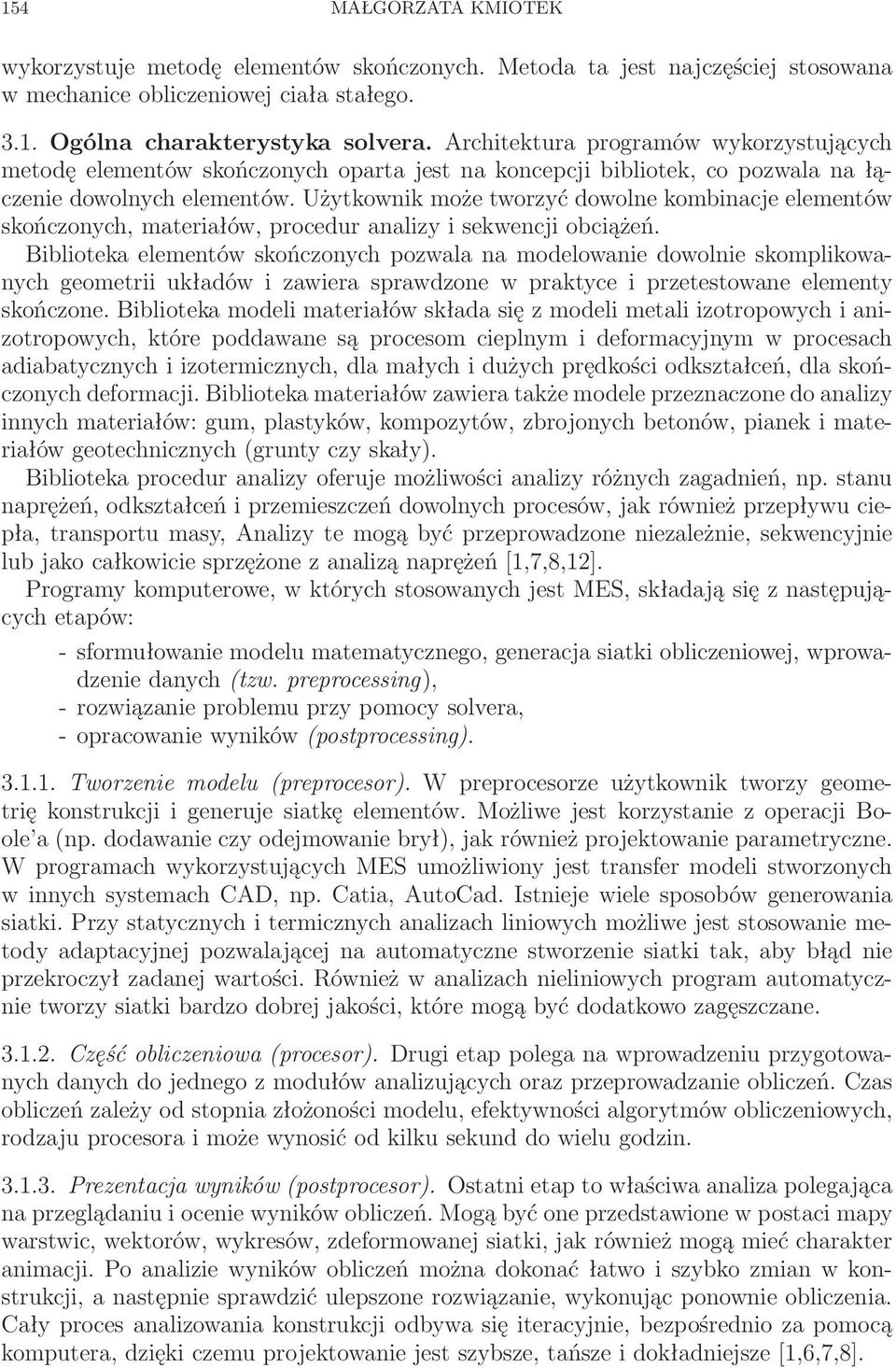 Użytkownik może tworzyć dowolne kombinacje elementów skończonych, materiałów, procedur analizy i sekwencji obciążeń.