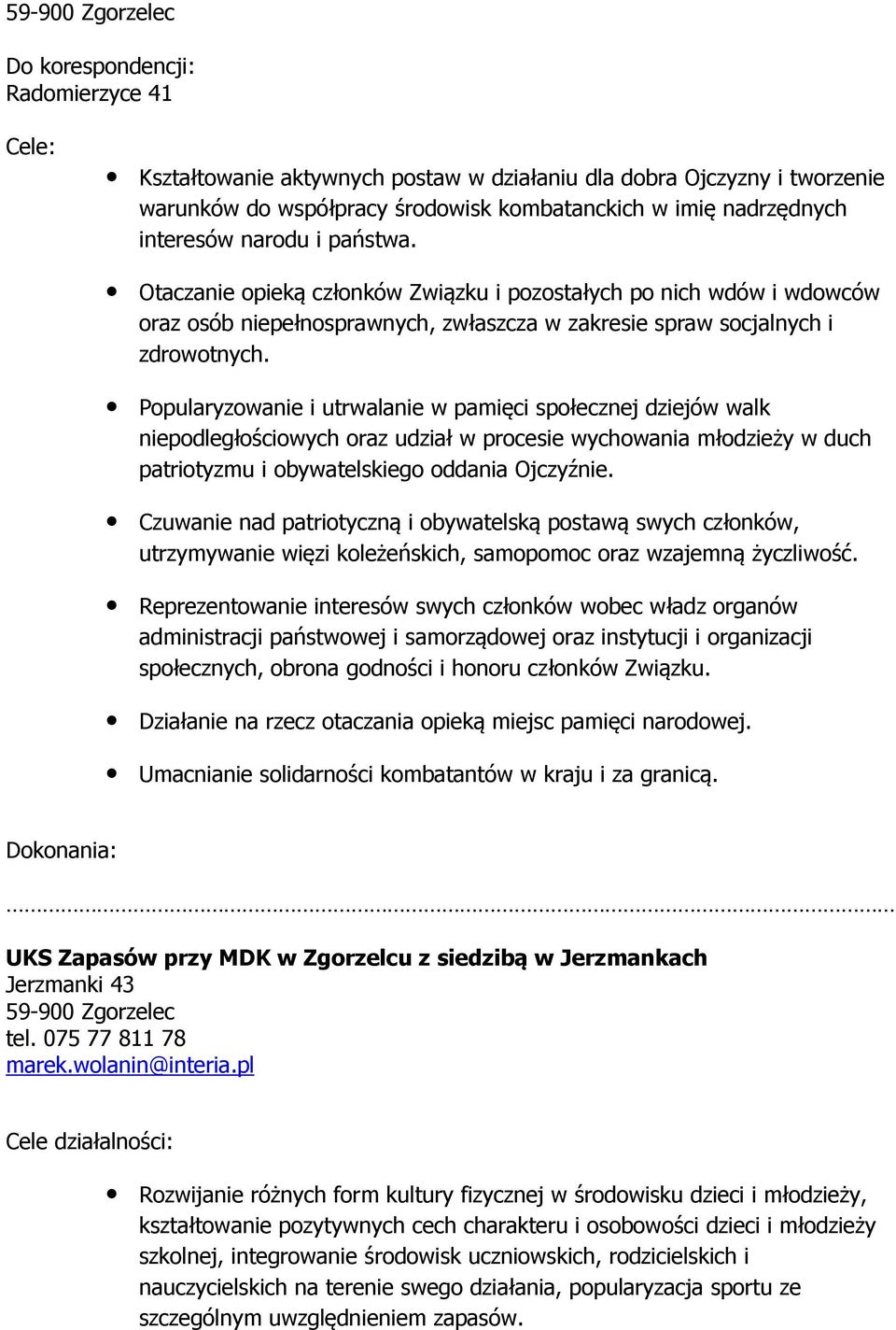 Popularyzowanie i utrwalanie w pamięci społecznej dziejów walk niepodległościowych oraz udział w procesie wychowania młodzieży w duch patriotyzmu i obywatelskiego oddania Ojczyźnie.