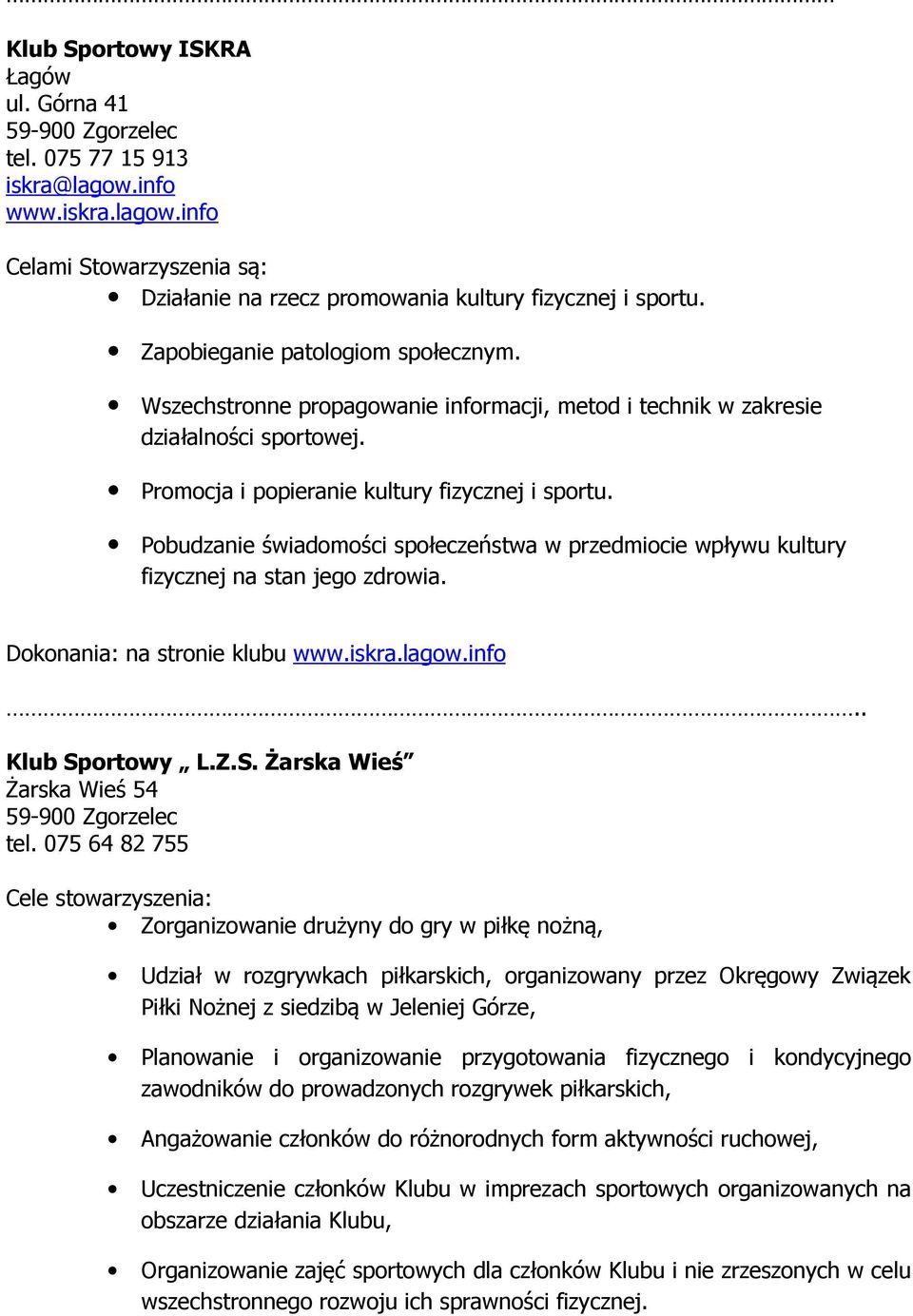 Pobudzanie świadomości społeczeństwa w przedmiocie wpływu kultury fizycznej na stan jego zdrowia. na stronie klubu www.iskra.lagow.info.. Klub Sportowy L.Z.S. Żarska Wieś Żarska Wieś 54 tel.