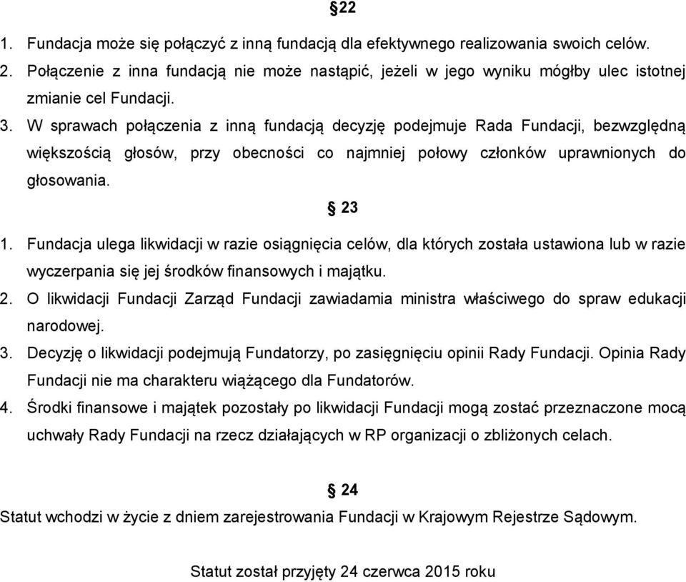 W sprawach połączenia z inną fundacją decyzję podejmuje Rada Fundacji, bezwzględną większością głosów, przy obecności co najmniej połowy członków uprawnionych do głosowania. 23 1.