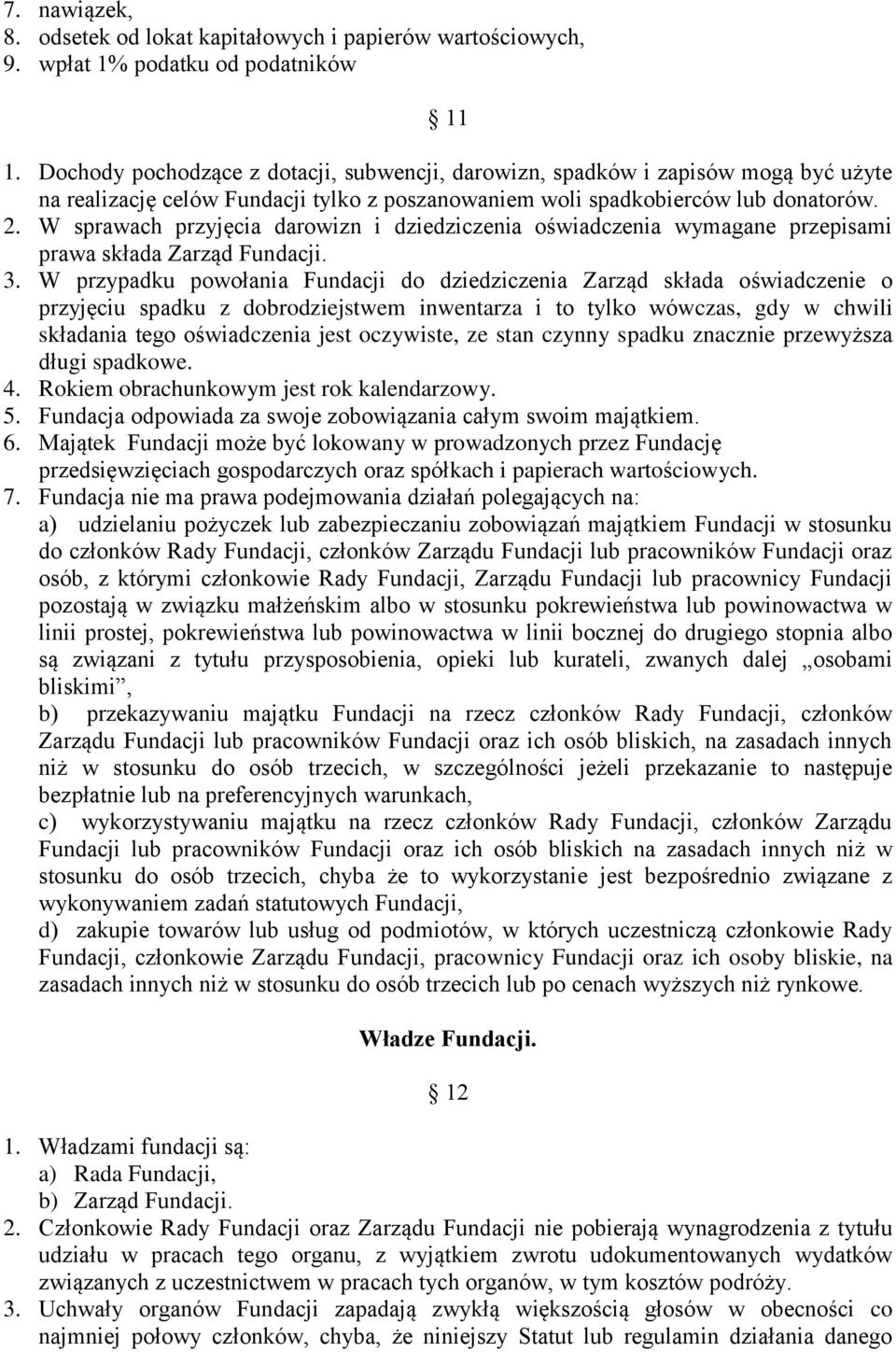 W sprawach przyjęcia darowizn i dziedziczenia oświadczenia wymagane przepisami prawa składa Zarząd Fundacji. 3.