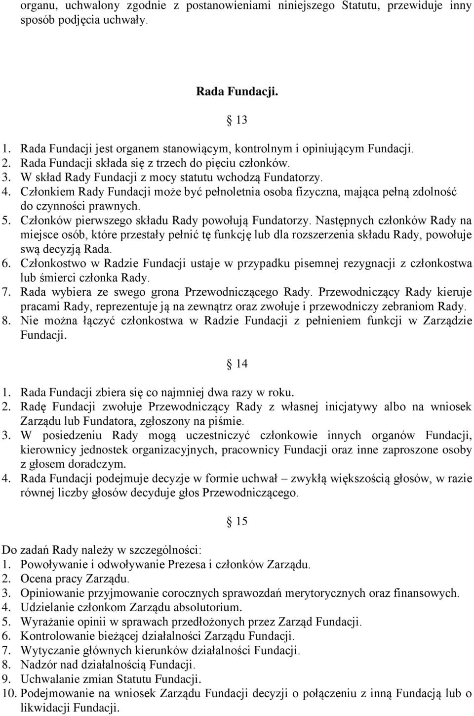 Członkiem Rady Fundacji może być pełnoletnia osoba fizyczna, mająca pełną zdolność do czynności prawnych. 5. Członków pierwszego składu Rady powołują Fundatorzy.