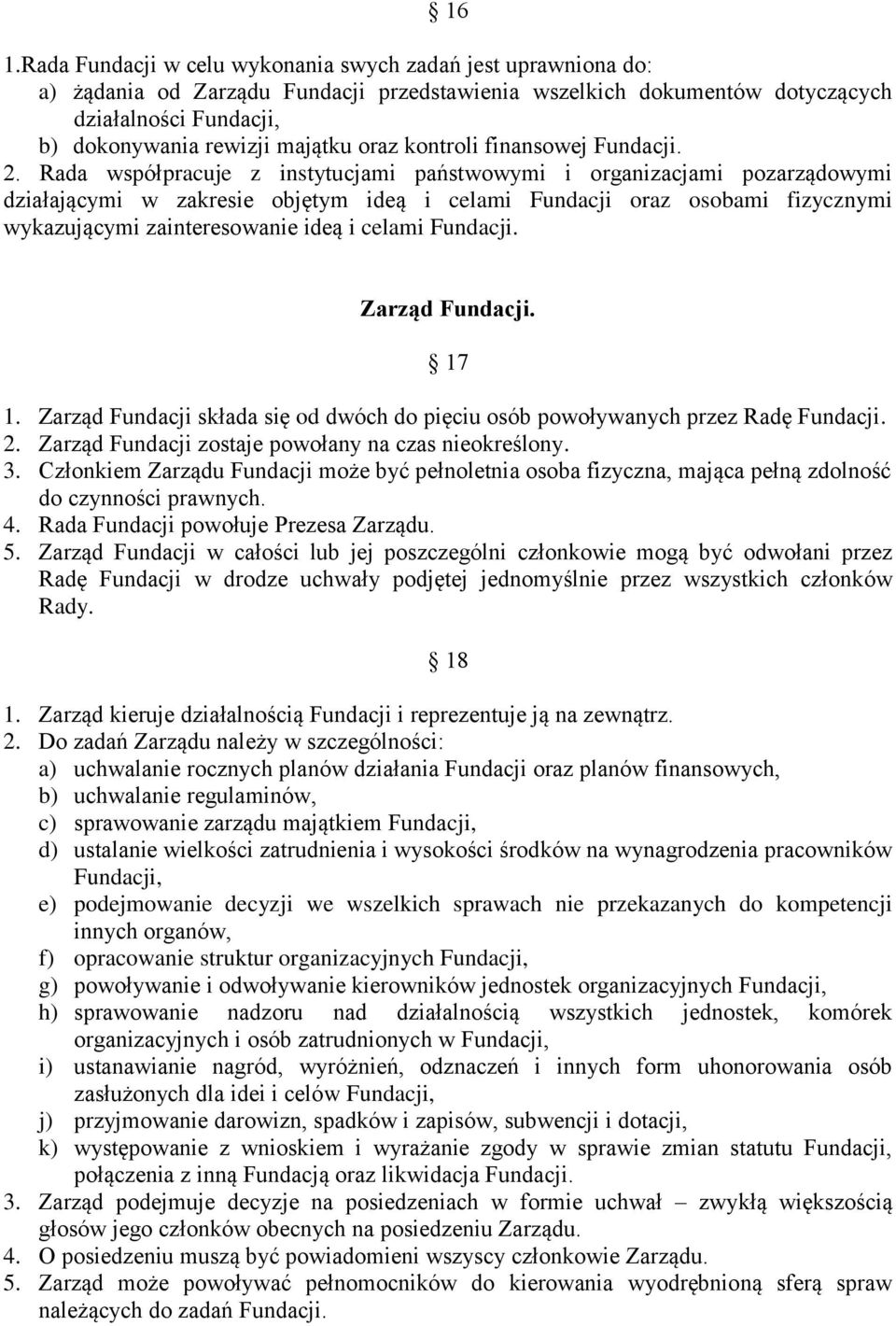 Rada współpracuje z instytucjami państwowymi i organizacjami pozarządowymi działającymi w zakresie objętym ideą i celami Fundacji oraz osobami fizycznymi wykazującymi zainteresowanie ideą i celami