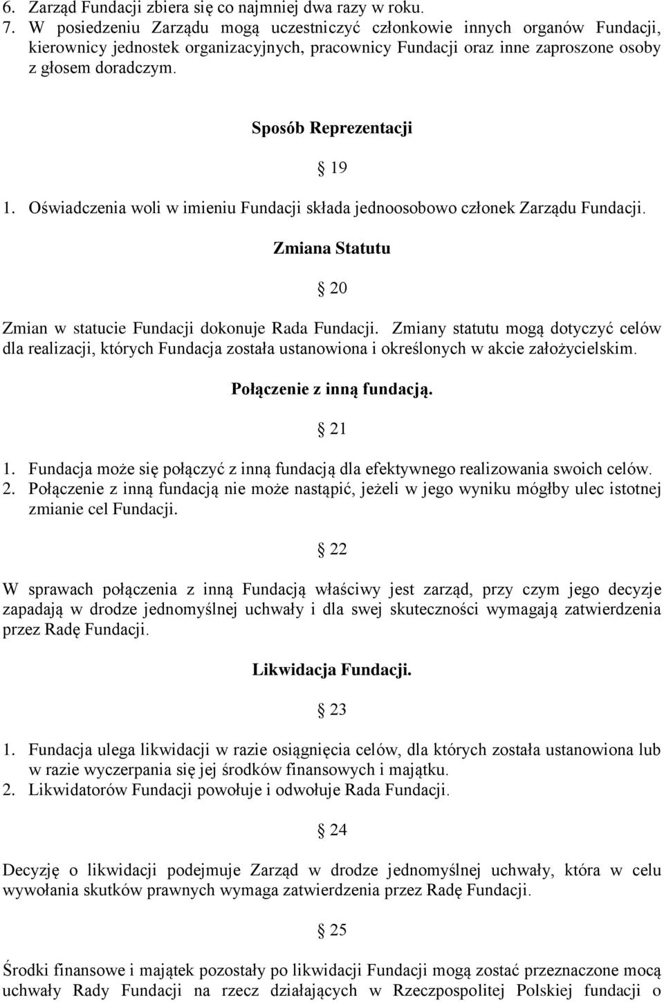 Sposób Reprezentacji 19 1. Oświadczenia woli w imieniu Fundacji składa jednoosobowo członek Zarządu Fundacji. Zmiana Statutu 20 Zmian w statucie Fundacji dokonuje Rada Fundacji.