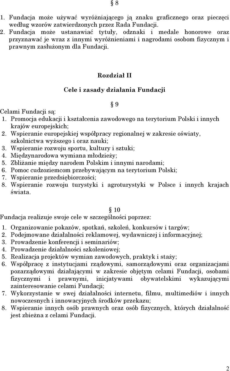 Rozdział II Cele i zasady działania Fundacji 9 Celami Fundacji są: 1. Promocja edukacji i kształcenia zawodowego na terytorium Polski i innych krajów europejskich; 2.