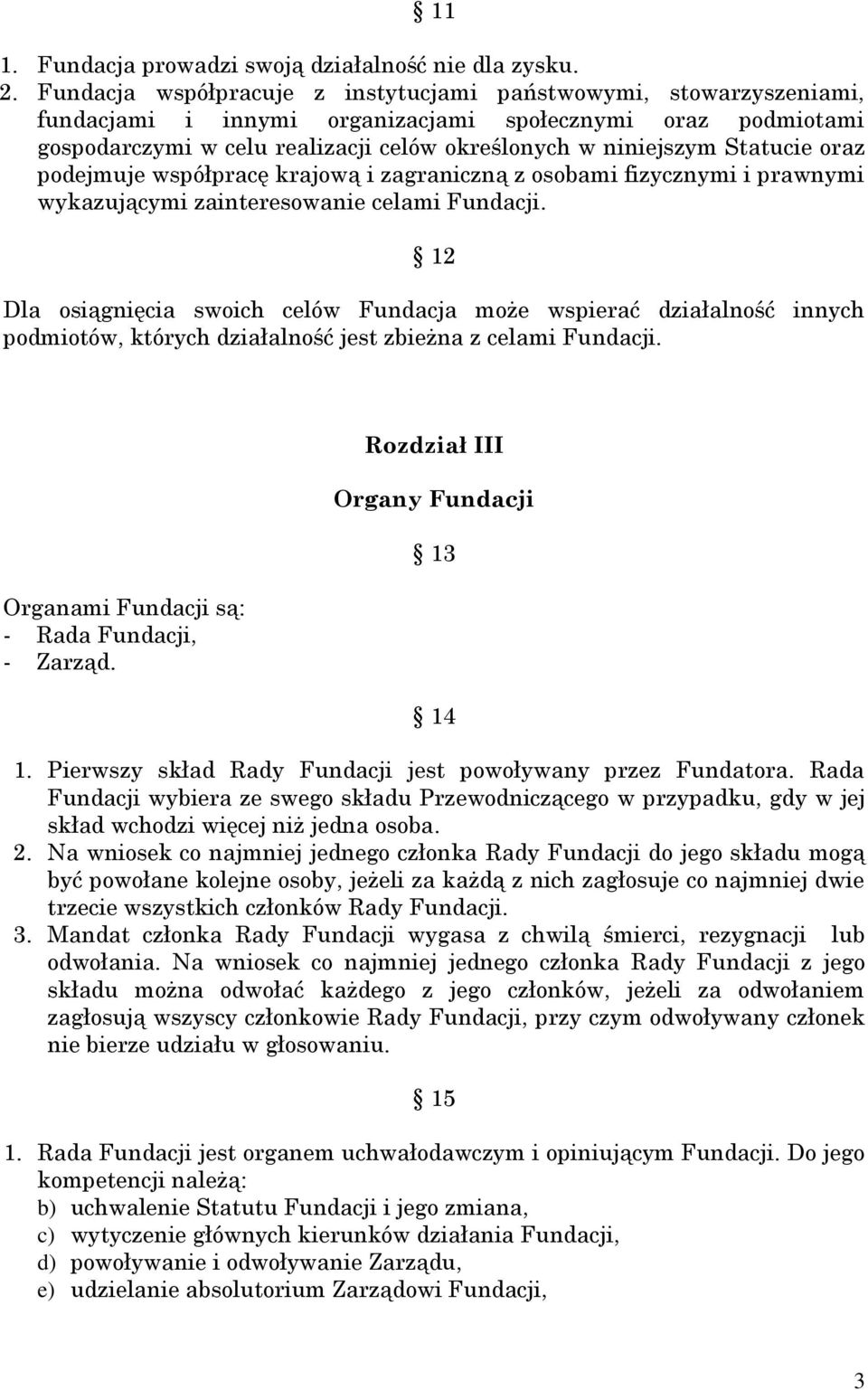 Statucie oraz podejmuje współpracę krajową i zagraniczną z osobami fizycznymi i prawnymi wykazującymi zainteresowanie celami Fundacji.