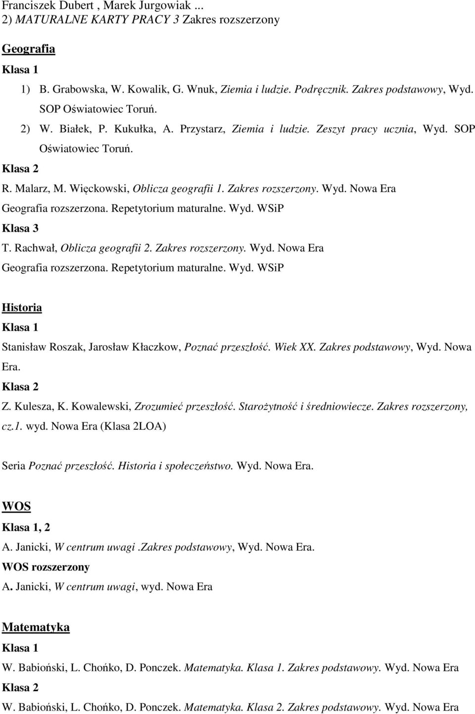 Repetytorium maturalne. Wyd. WSiP T. Rachwał, Oblicza geografii 2. Zakres rozszerzony. Wyd. Nowa Era Geografia rozszerzona. Repetytorium maturalne. Wyd. WSiP Historia Stanisław Roszak, Jarosław Kłaczkow, Poznać przeszłość.