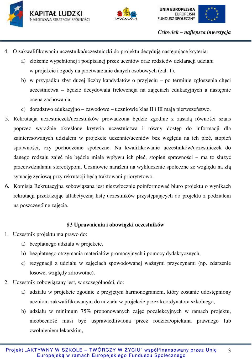 1), b) w przypadku zbyt dużej liczby kandydatów o przyjęciu po terminie zgłoszenia chęci uczestnictwa będzie decydowała frekwencja na zajęciach edukacyjnych a następnie ocena zachowania, c) doradztwo