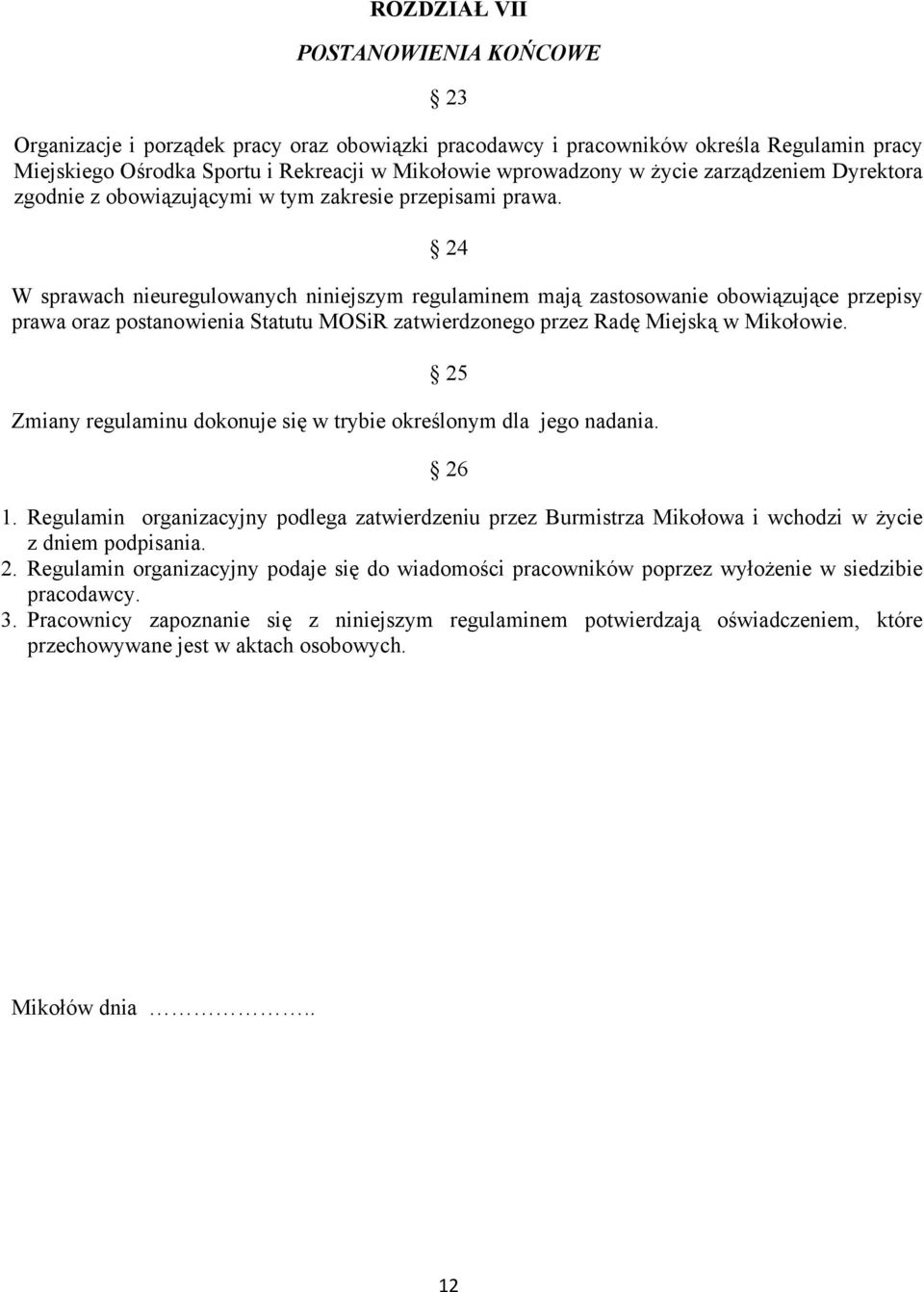 24 W sprawach nieuregulowanych niniejszym regulaminem mają zastosowanie obowiązujące przepisy prawa oraz postanowienia Statutu MOSiR zatwierdzonego przez Radę Miejską w Mikołowie.