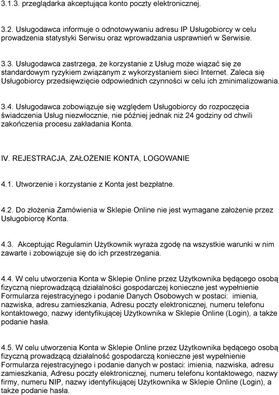 3. Usługodawca zastrzega, że korzystanie z Usług może wiązać się ze standardowym ryzykiem związanym z wykorzystaniem sieci Internet.