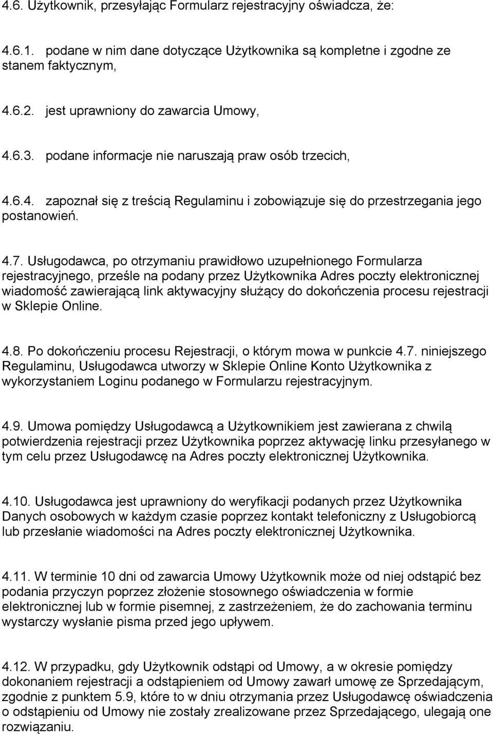 Usługodawca, po otrzymaniu prawidłowo uzupełnionego Formularza rejestracyjnego, prześle na podany przez Użytkownika Adres poczty elektronicznej wiadomość zawierającą link aktywacyjny służący do