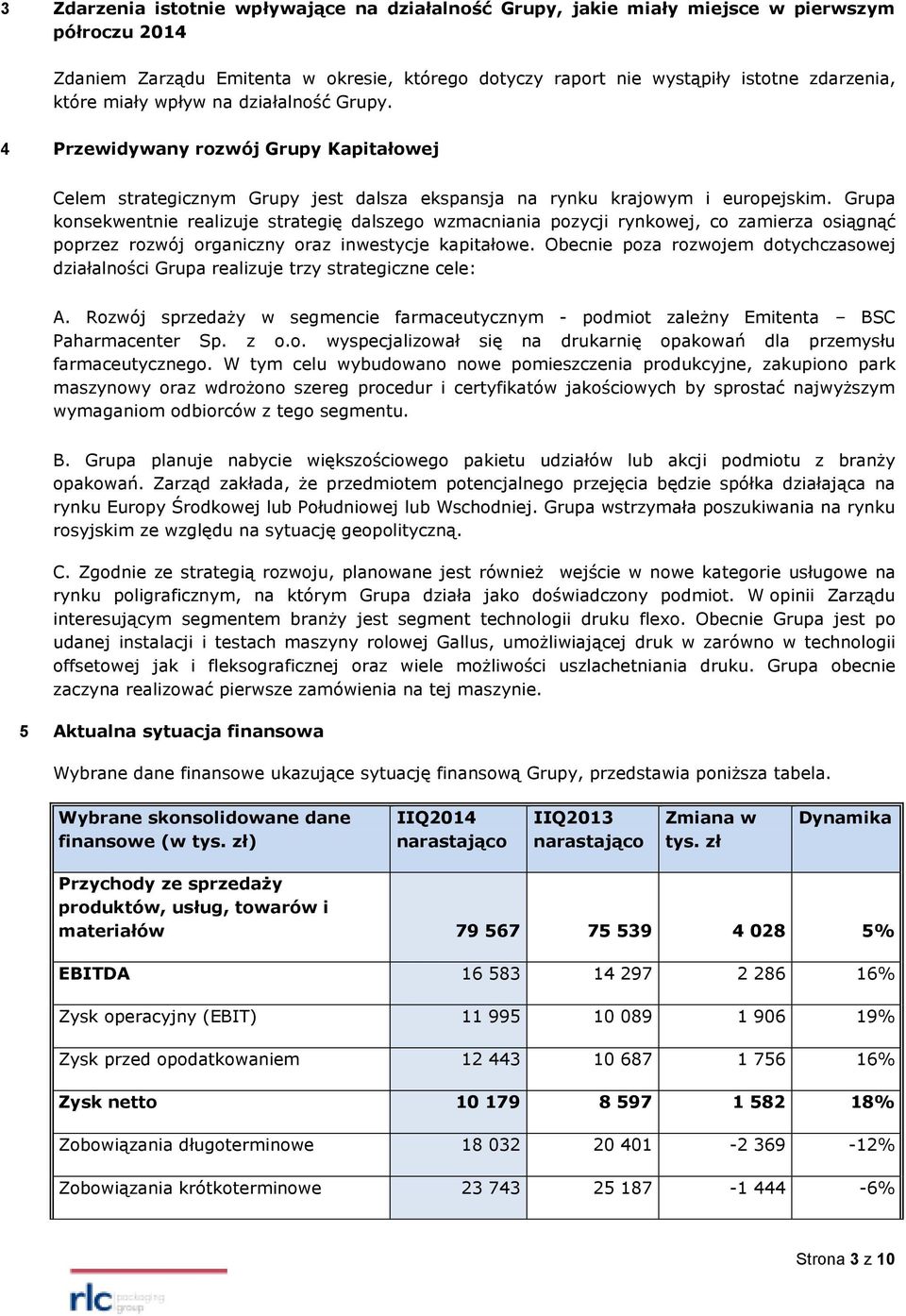 Grupa konsekwentnie realizuje strategię dalszego wzmacniania pozycji rynkowej, co zamierza osiągnąć poprzez rozwój organiczny oraz inwestycje kapitałowe.