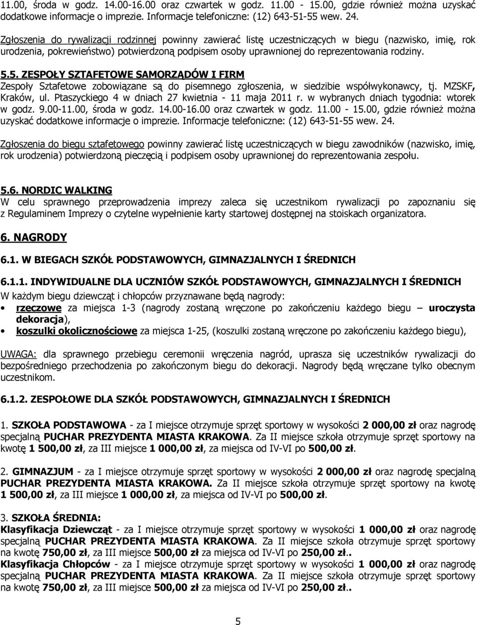 5. ZESPOŁY SZTAFETOWE SAMORZĄDÓW I FIRM Zespoły Sztafetowe zobowiązane są do pisemnego zgłoszenia, w siedzibie współwykonawcy, tj. MZSKF, Kraków, ul.