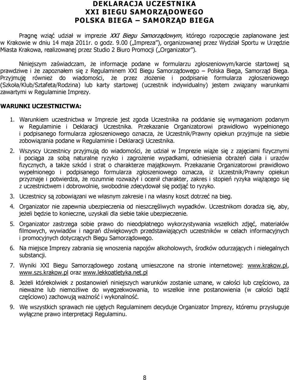 Niniejszym zaświadczam, Ŝe informacje podane w formularzu zgłoszeniowym/karcie startowej są prawdziwe i Ŝe zapoznałem się z Regulaminem XXI Biegu Samorządowego Polska Biega, Samorząd Biega.