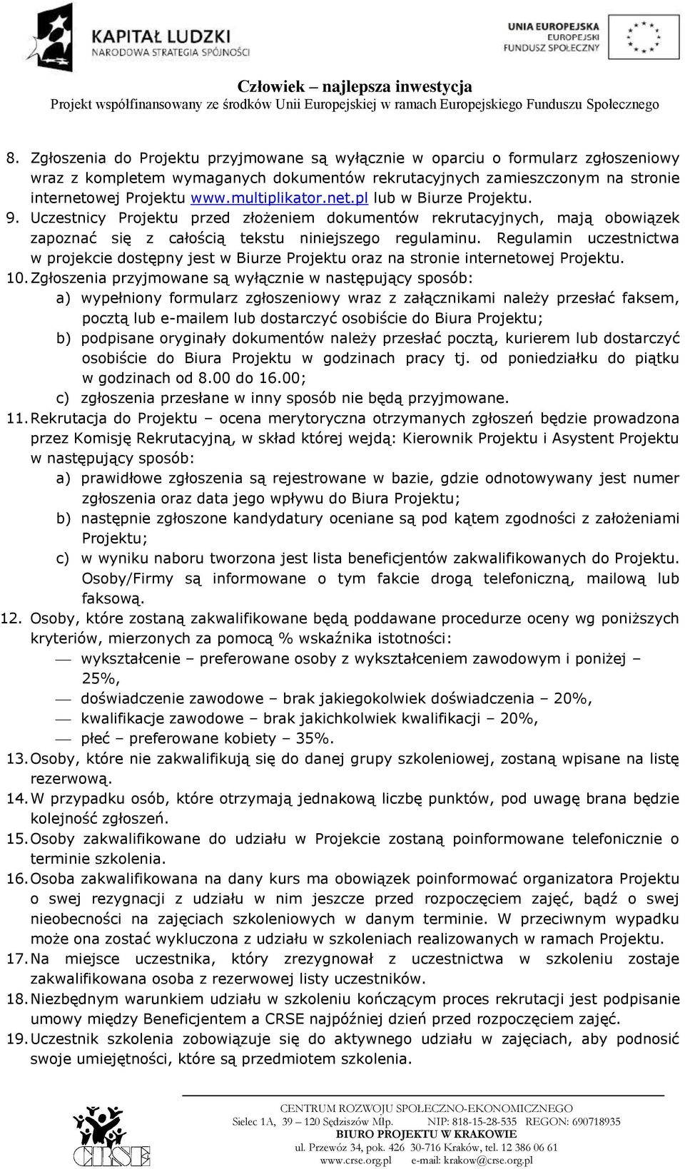 Regulamin uczestnictwa w projekcie dostępny jest w Biurze Projektu oraz na stronie internetowej Projektu. 10.