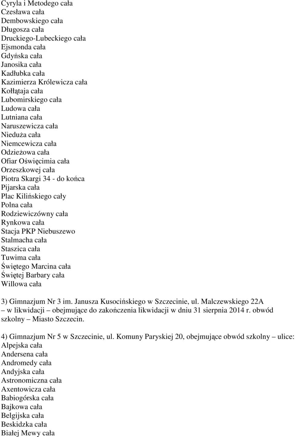 Kilińskiego cały Polna cała Rodziewiczówny cała Rynkowa cała Stacja PKP Niebuszewo Stalmacha cała Staszica cała Tuwima cała Świętego Marcina cała Świętej Barbary cała Willowa cała 3) Gimnazjum Nr 3