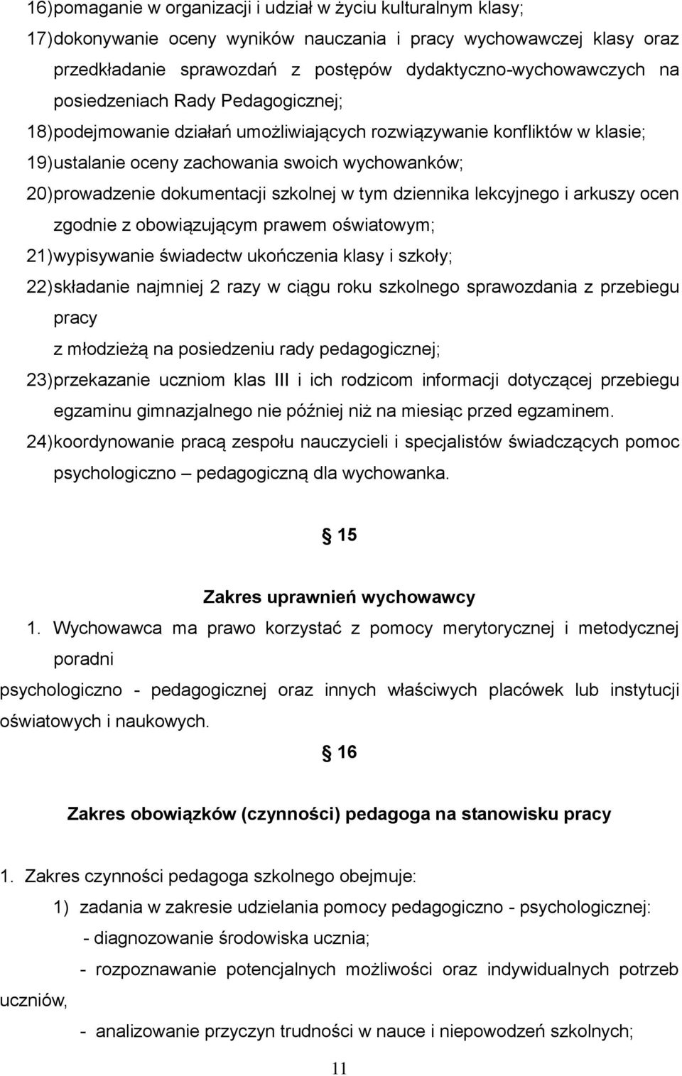 szkolnej w tym dziennika lekcyjnego i arkuszy ocen zgodnie z obowiązującym prawem oświatowym; 21) wypisywanie świadectw ukończenia klasy i szkoły; 22) składanie najmniej 2 razy w ciągu roku szkolnego