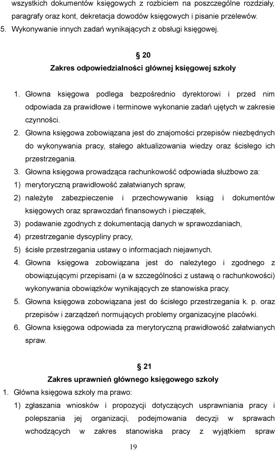 Głowna księgowa podlega bezpośrednio dyrektorowi i przed nim odpowiada za prawidłowe i terminowe wykonanie zadań ujętych w zakresie czynności. 2.