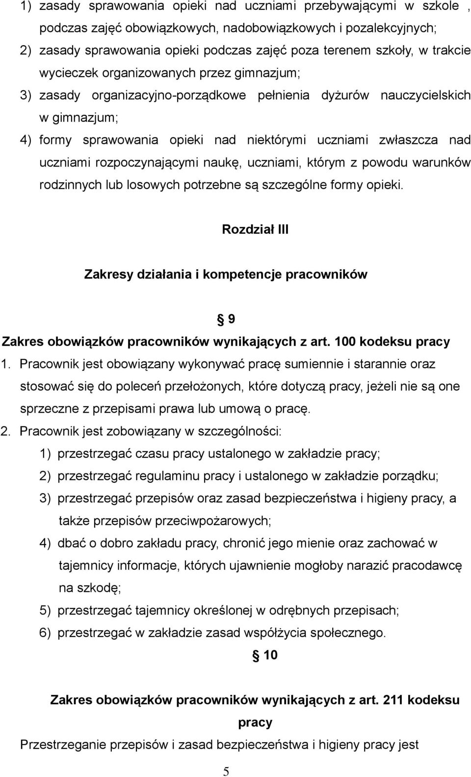 uczniami rozpoczynającymi naukę, uczniami, którym z powodu warunków rodzinnych lub losowych potrzebne są szczególne formy opieki.