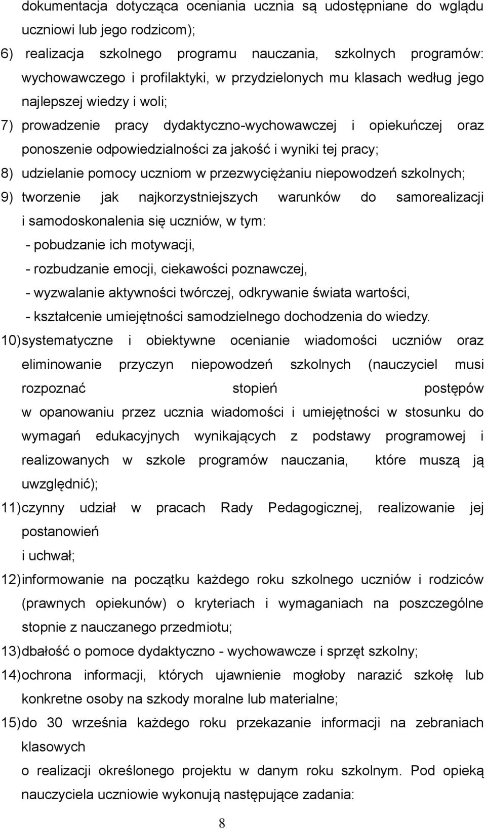 udzielanie pomocy uczniom w przezwyciężaniu niepowodzeń szkolnych; 9) tworzenie jak najkorzystniejszych warunków do samorealizacji i samodoskonalenia się uczniów, w tym: - pobudzanie ich motywacji, -