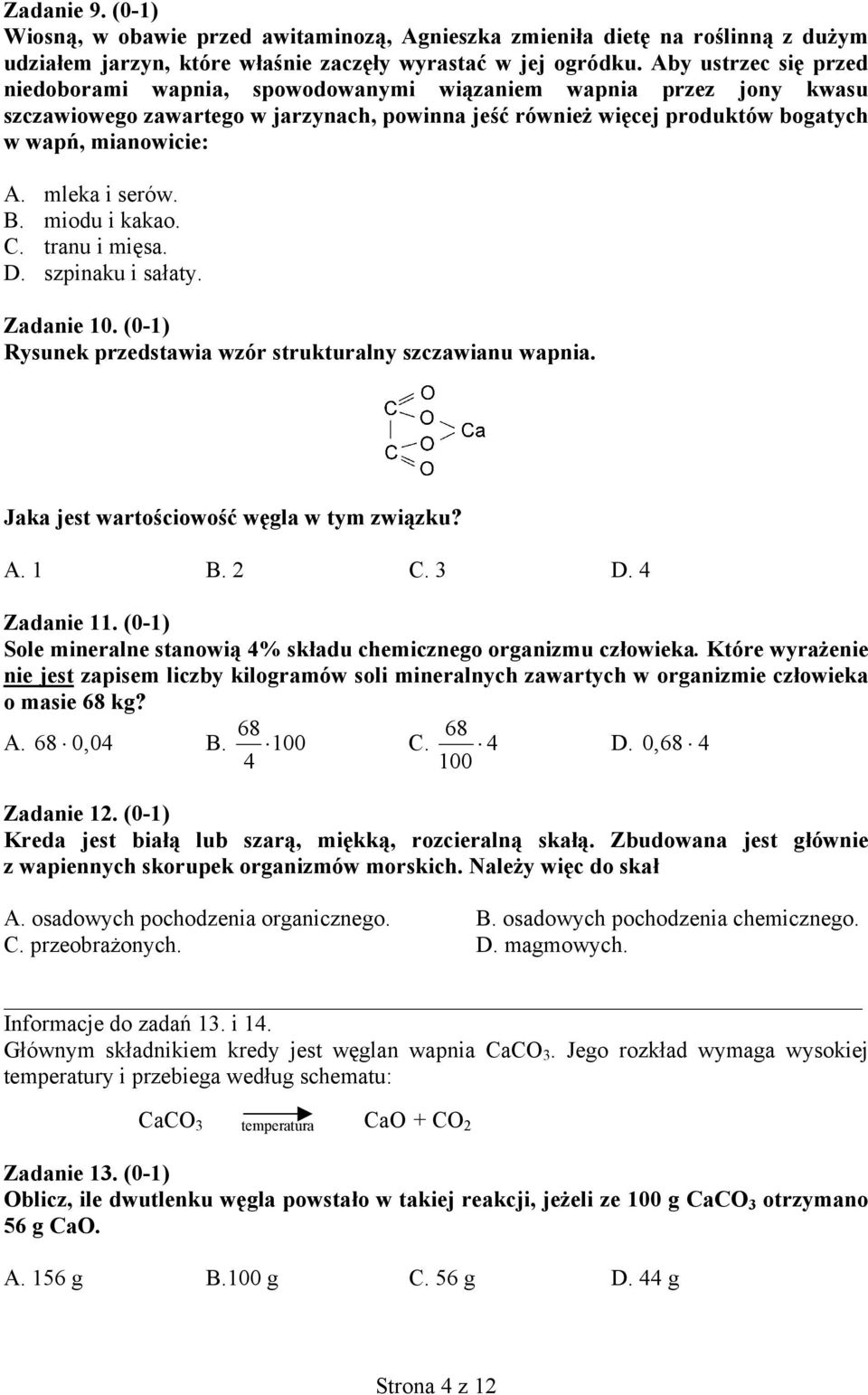 mleka i serów. B. miodu i kakao. C. tranu i mięsa. D. szpinaku i sałaty. Zadanie 10. (0-1) Rysunek przedstawia wzór strukturalny szczawianu wapnia. Jaka jest wartościowość węgla w tym związku? A. 1 B.