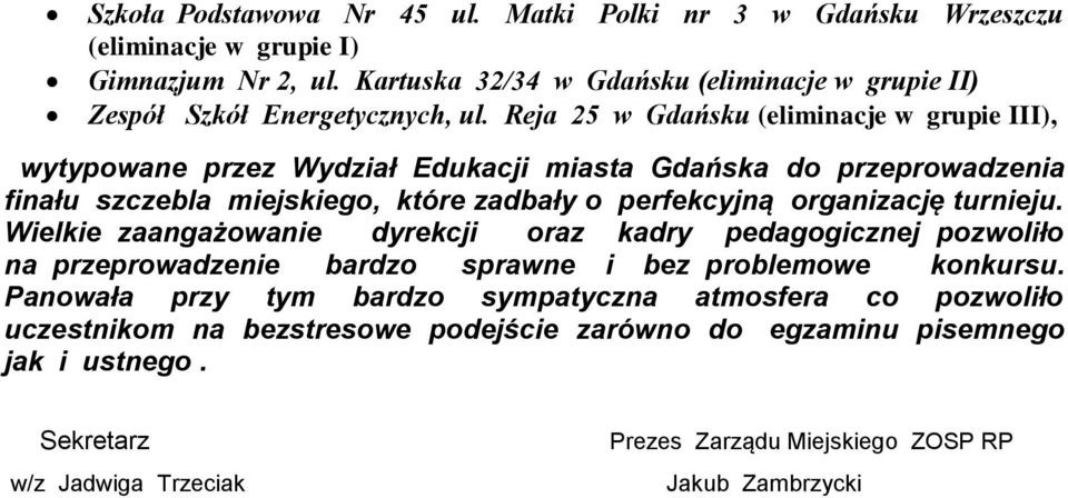 Reja 25 w Gdańsku (eliminacje w grupie III), wytypowane przez Wydział Edukacji miasta Gdańska do przeprowadzenia finału szczebla miejskiego, które zadbały o perfekcyjną organizację