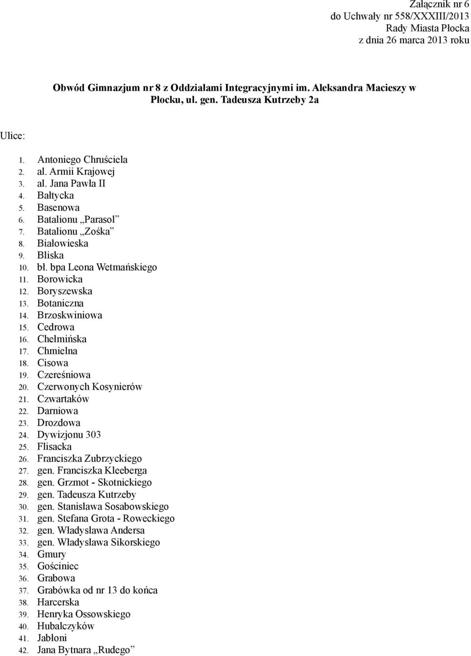 Botaniczna 14. Brzoskwiniowa 15. Cedrowa 16. Chełmińska 17. Chmielna 18. Cisowa 19. Czereśniowa 20. Czerwonych Kosynierów 21. Czwartaków 22. Darniowa 23. Drozdowa 24. Dywizjonu 303 25. Flisacka 26.