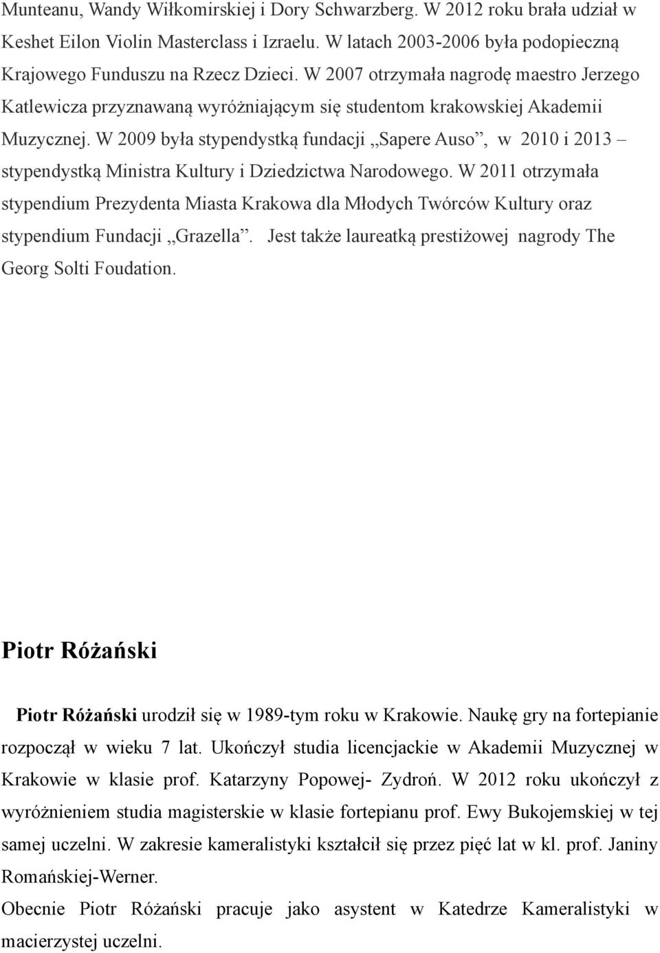 W 2009 była stypendystką fundacji Sapere Auso, w 2010 i 2013 stypendystką Ministra Kultury i Dziedzictwa Narodowego.