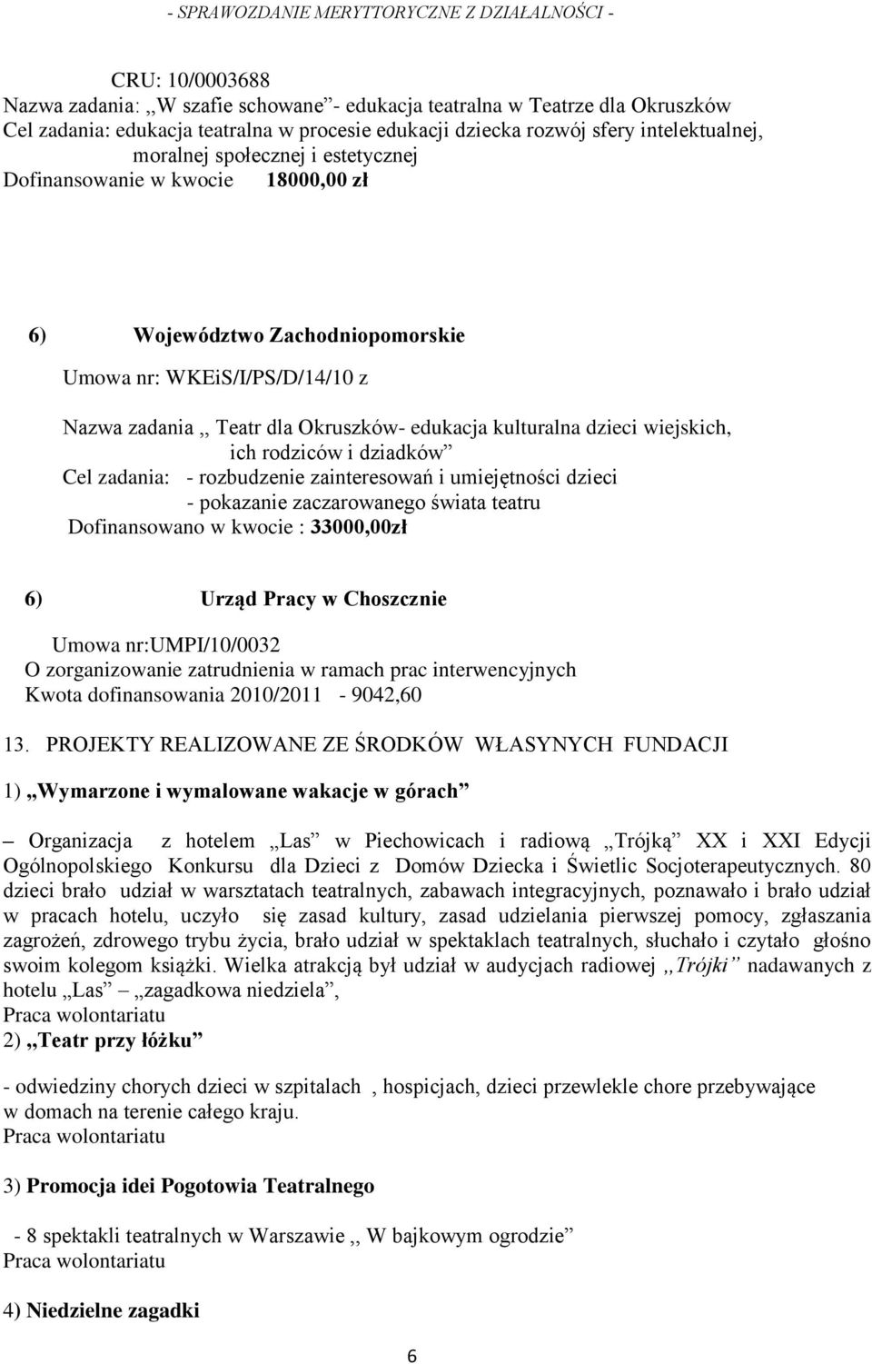 wiejskich, ich rodziców i dziadków Cel zadania: - rozbudzenie zainteresowań i umiejętności dzieci - pokazanie zaczarowanego świata teatru Dofinansowano w kwocie : 33000,00zł 6) Urząd Pracy w