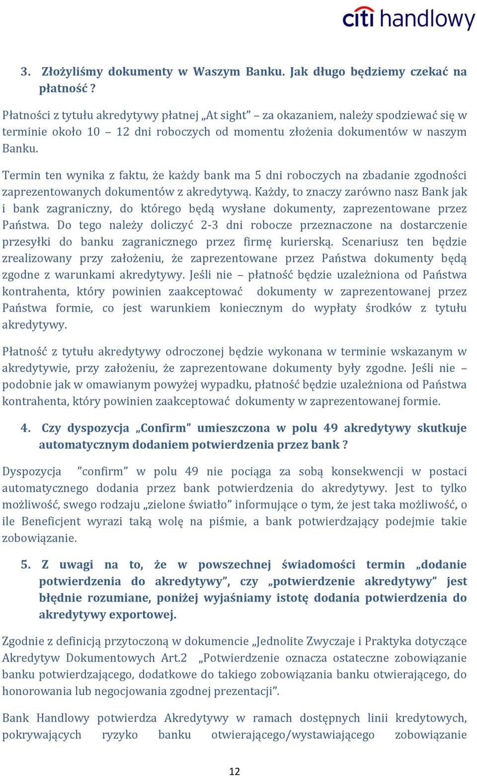 Termin ten wynika z faktu, że każdy bank ma 5 dni roboczych na zbadanie zgodności zaprezentowanych dokumentów z akredytywą.