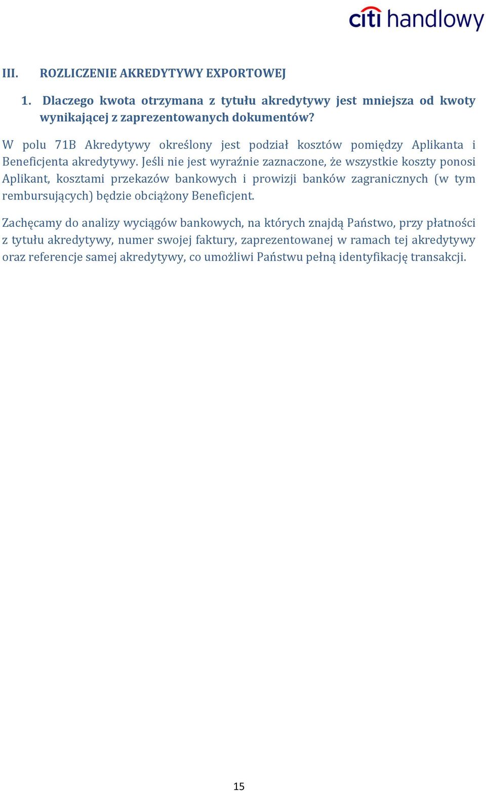 Jeśli nie jest wyraźnie zaznaczone, że wszystkie koszty ponosi Aplikant, kosztami przekazów bankowych i prowizji banków zagranicznych (w tym rembursujących) będzie obciążony