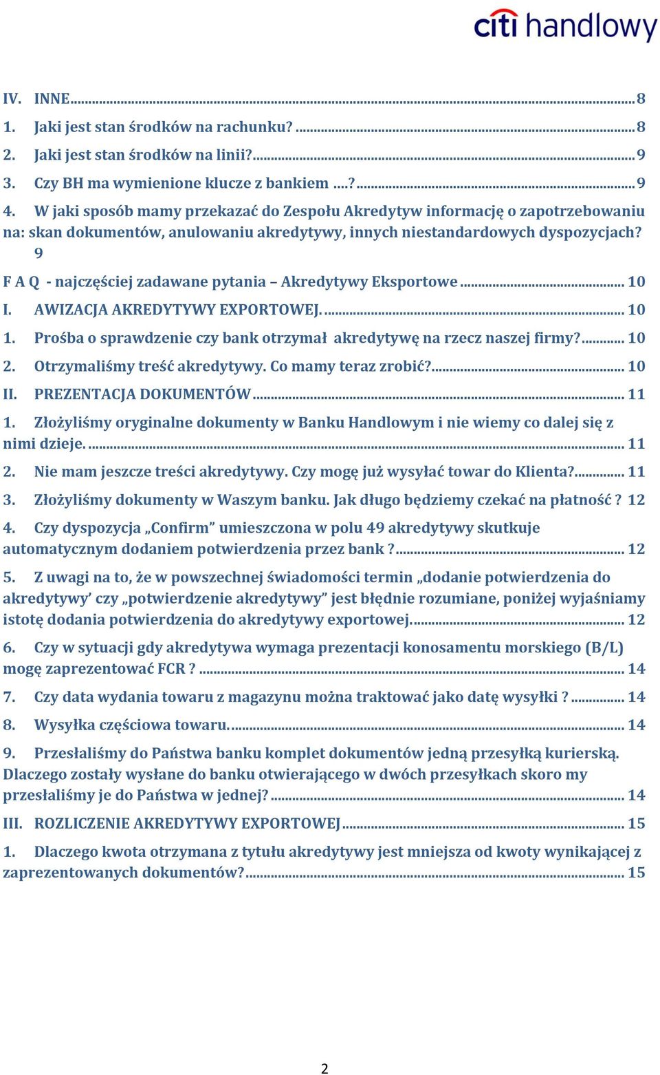 9 F A Q - najczęściej zadawane pytania Akredytywy Eksportowe... 10 I. AWIZACJA AKREDYTYWY EXPORTOWEJ.... 10 1. Prośba o sprawdzenie czy bank otrzymał akredytywę na rzecz naszej firmy?... 10 2.