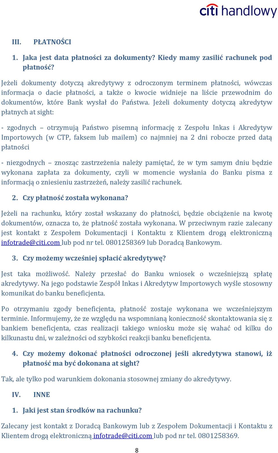 Jeżeli dokumenty dotyczą akredytyw płatnych at sight: - zgodnych otrzymują Państwo pisemną informację z Zespołu Inkas i Akredytyw Importowych (w CTP, faksem lub mailem) co najmniej na 2 dni robocze