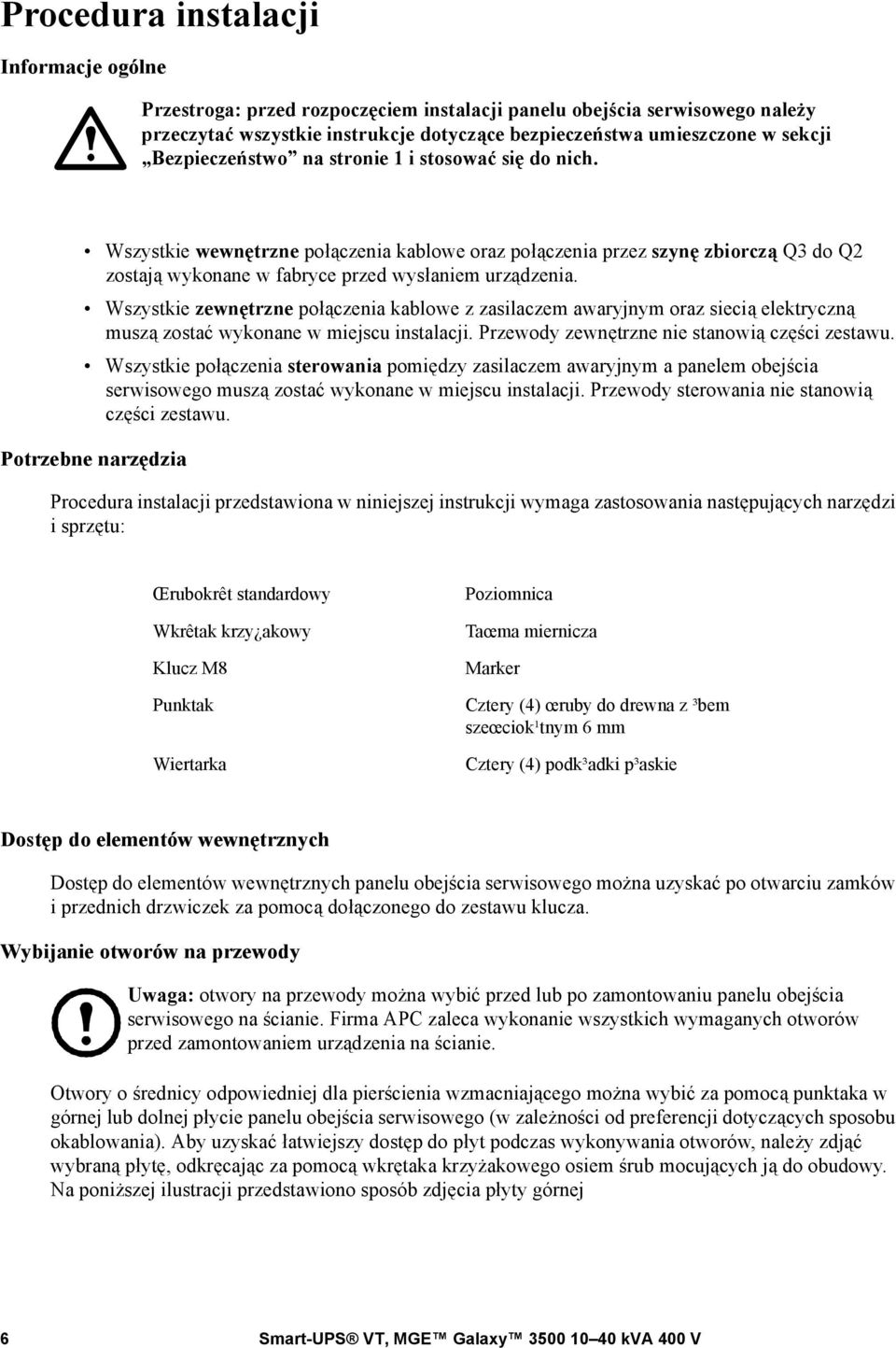 Wszystkie zewnętrzne połączenia kablowe z zasilaczem awaryjnym oraz siecią elektryczną muszą zostać wykonane w miejscu instalacji. Przewody zewnętrzne nie stanowią części zestawu.