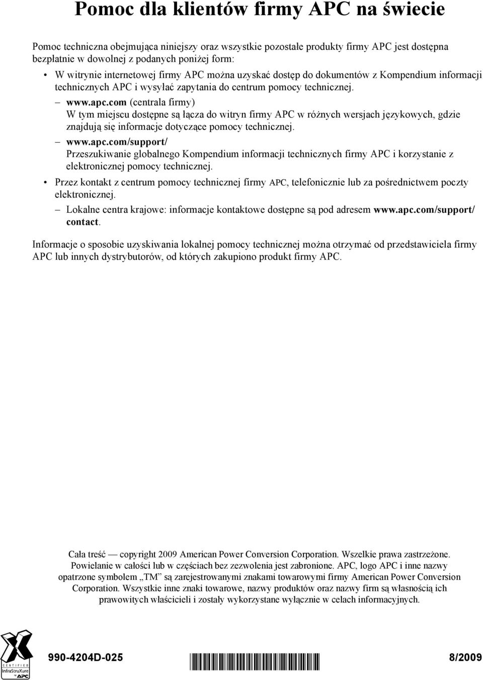 com (centrala firmy) W tym miejscu dostępne są łącza do witryn firmy APC w różnych wersjach językowych, gdzie znajdują się informacje dotyczące pomocy technicznej. www.apc.