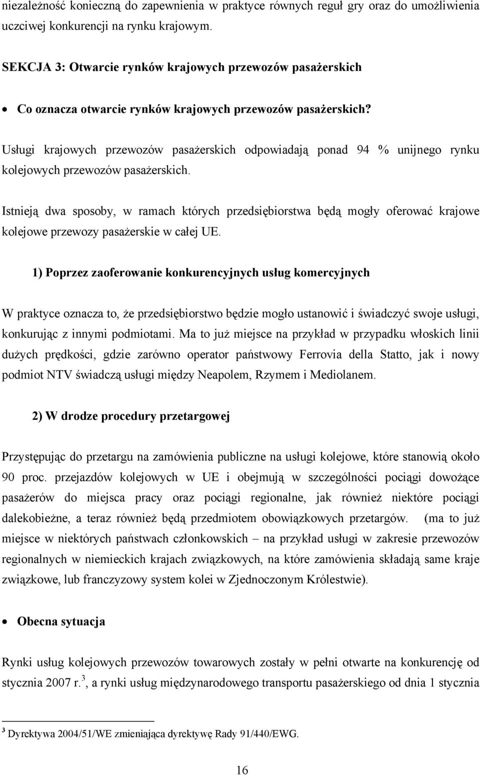 Usługi krajowych przewozów pasażerskich odpowiadają ponad 94 % unijnego rynku kolejowych przewozów pasażerskich.