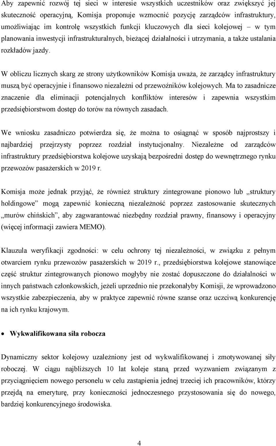 W obliczu licznych skarg ze strony użytkowników Komisja uważa, że zarządcy infrastruktury muszą być operacyjnie i finansowo niezależni od przewoźników kolejowych.