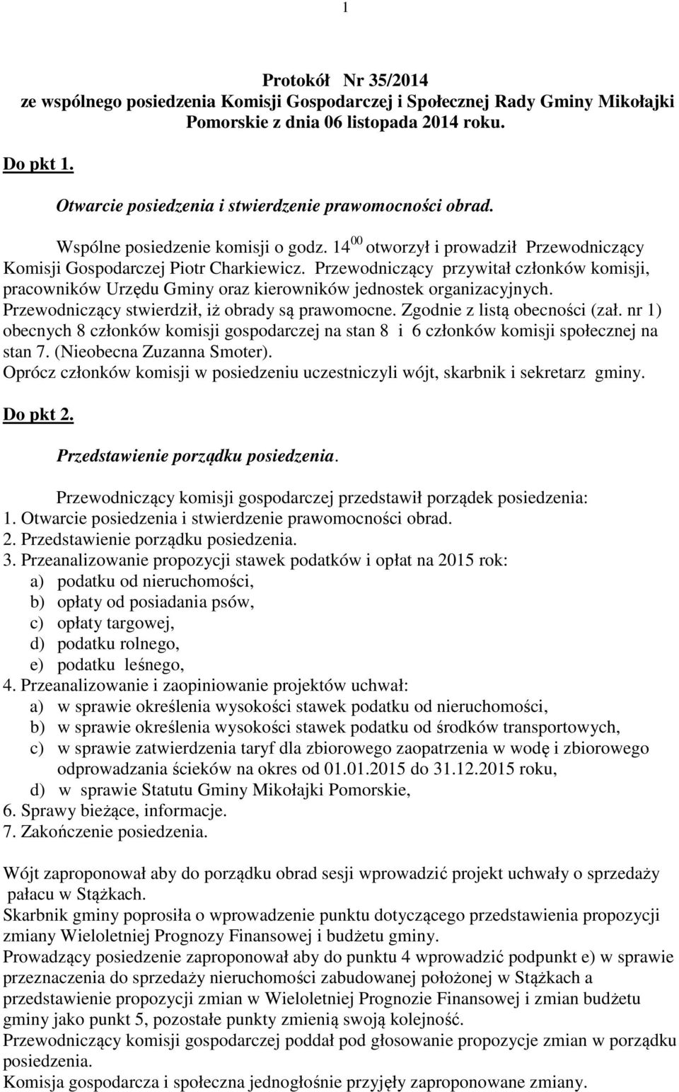 Przewodniczący przywitał członków komisji, pracowników Urzędu Gminy oraz kierowników jednostek organizacyjnych. Przewodniczący stwierdził, iż obrady są prawomocne. Zgodnie z listą obecności (zał.