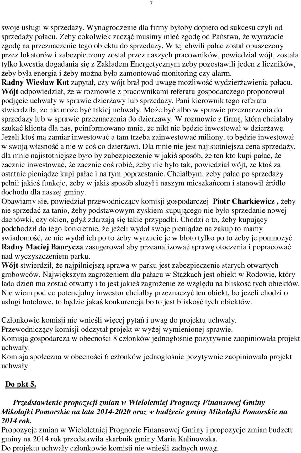 W tej chwili pałac został opuszczony przez lokatorów i zabezpieczony został przez naszych pracowników, powiedział wójt, została tylko kwestia dogadania się z Zakładem Energetycznym żeby pozostawili