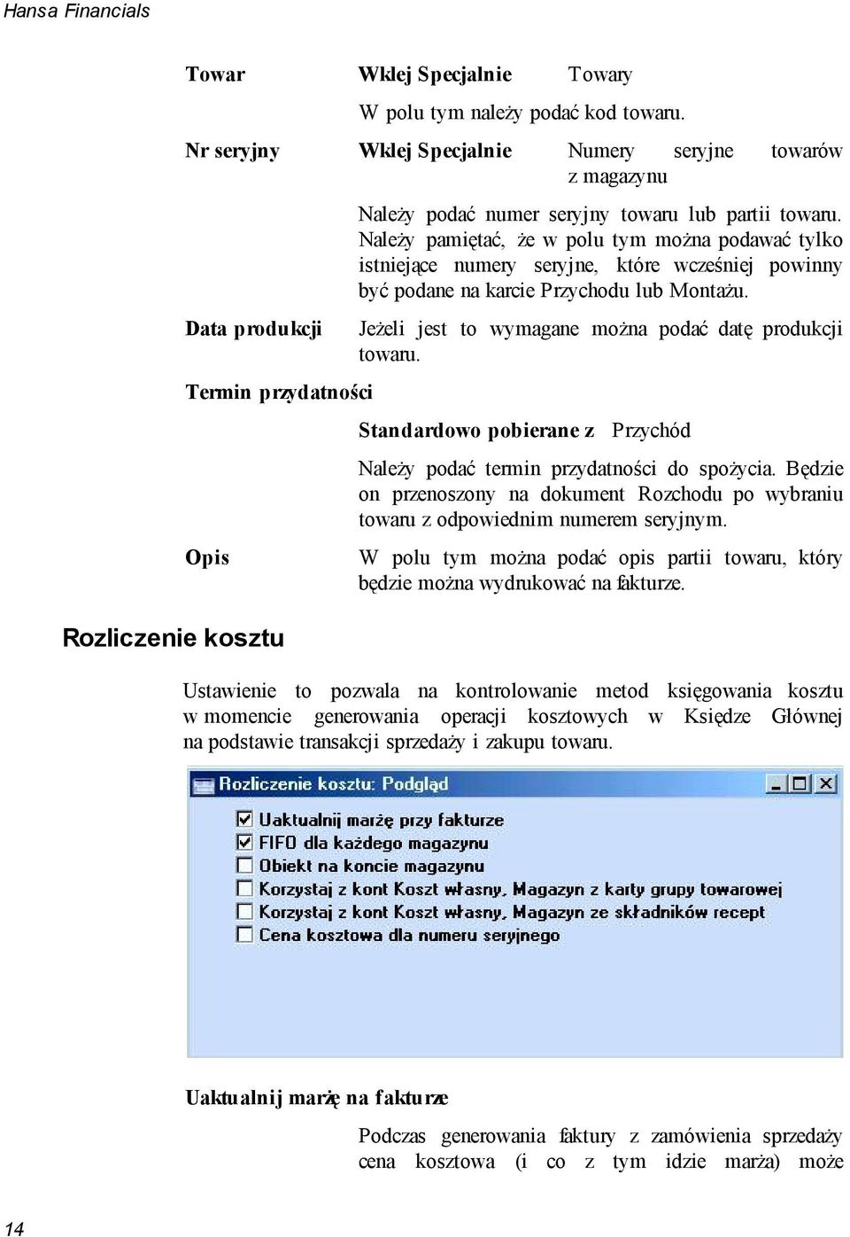 Data produkcji Jeżeli jest to wymagane można podać datę produkcji towaru. Termin przydatności Standardowo pobierane z Przychód Należy podać termin przydatności do spożycia.