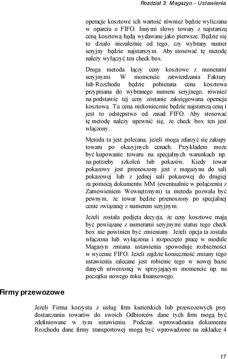 W momencie zatwierdzania Faktury lub Rozchodu będzie pobierana cena kosztowa przypisana do wybranego numeru seryjnego, również na podstawie tej ceny zostanie zaksięgowana operacja kosztowa.