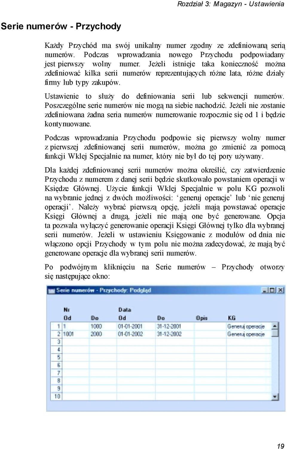 Jeżeli istnieje taka konieczność można zdefiniować kilka serii numerów reprezentujących różne lata, różne działy firmy lub typy zakupów.